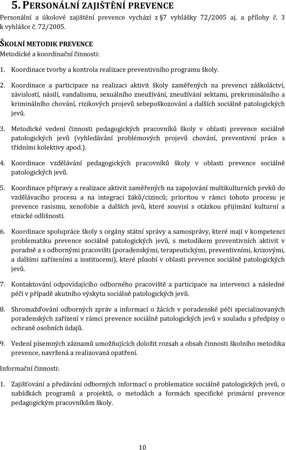 Koordinace a participace na realizaci aktivit školy zaměřených na prevenci záškoláctví, závislostí, násilí, vandalismu, sexuálního zneužívání, zneužívání sektami, prekriminálního a kriminálního