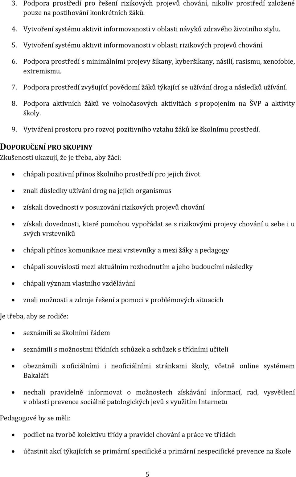 Podpora prostředí s minimálními projevy šikany, kyberšikany, násilí, rasismu, xenofobie, extremismu. 7. Podpora prostředí zvyšující povědomí žáků týkající se užívání drog a následků užívání. 8.
