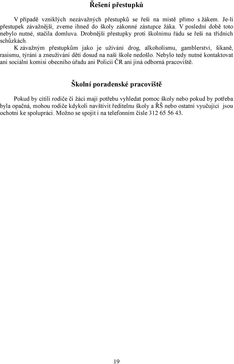 K závaţným přestupkům jako je uţívání drog, alkoholismu, gamblerství, šikaně, rasismu, týrání a zneuţívání dětí dosud na naší škole nedošlo.