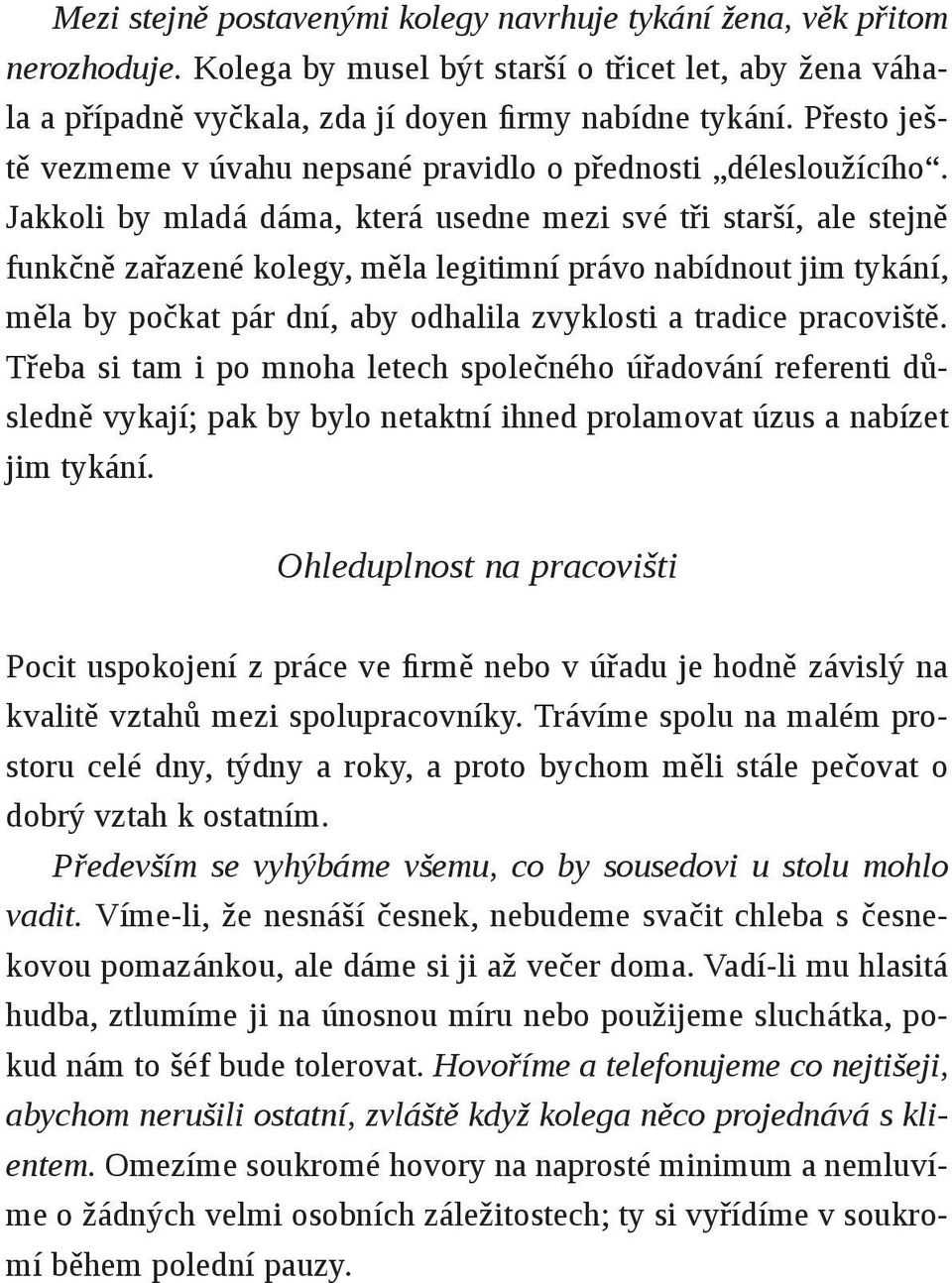 Jakkoli by mladá dáma, která usedne mezi své tři starší, ale stejně funkčně zařazené kolegy, měla legitimní právo nabídnout jim tykání, měla by počkat pár dní, aby odhalila zvyklosti a tradice