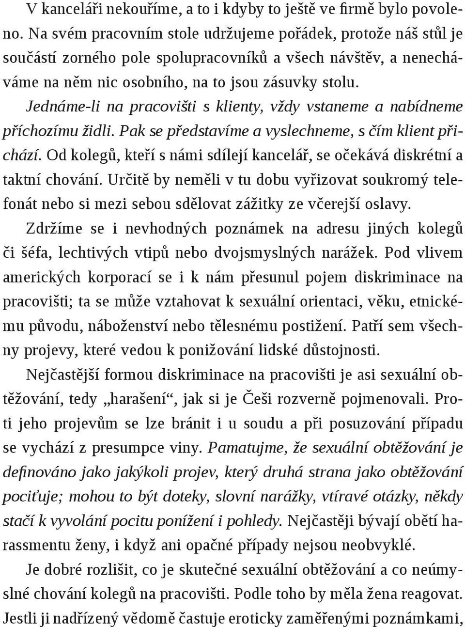 Jednáme-li na pracovišti s klienty, vždy vstaneme a nabídneme příchozímu židli. Pak se představíme a vyslechneme, s čím klient přichází.