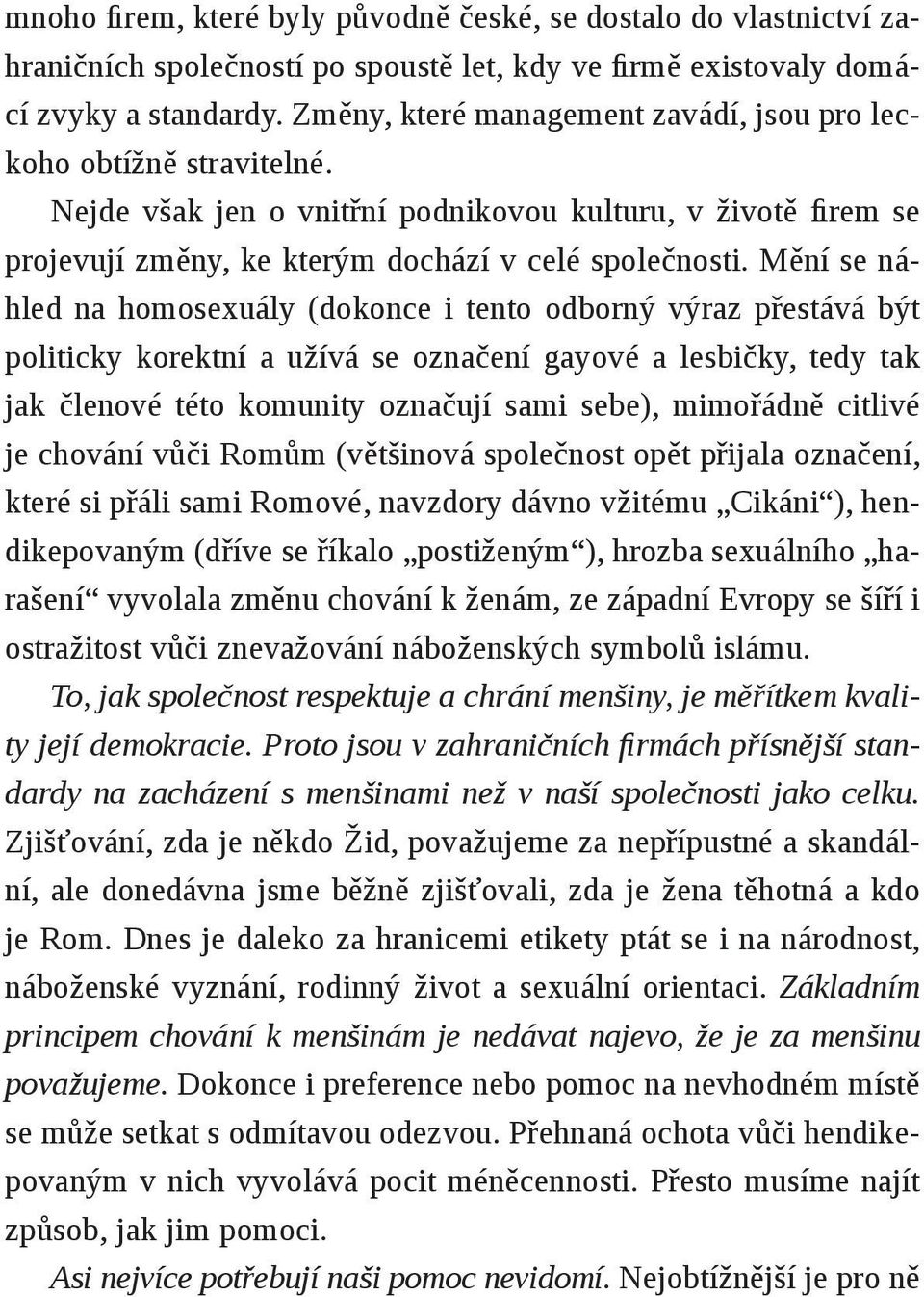 Mění se náhled na homosexuály (dokonce i tento odborný výraz přestává být politicky korektní a užívá se označení gayové a lesbičky, tedy tak jak členové této komunity označují sami sebe), mimořádně