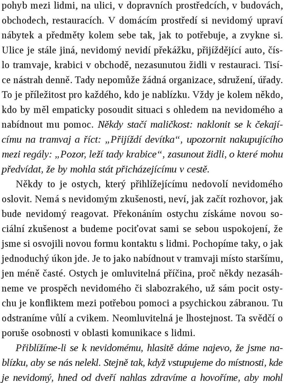 Tady nepomůže žádná organizace, sdružení, úřady. To je příležitost pro každého, kdo je nablízku.