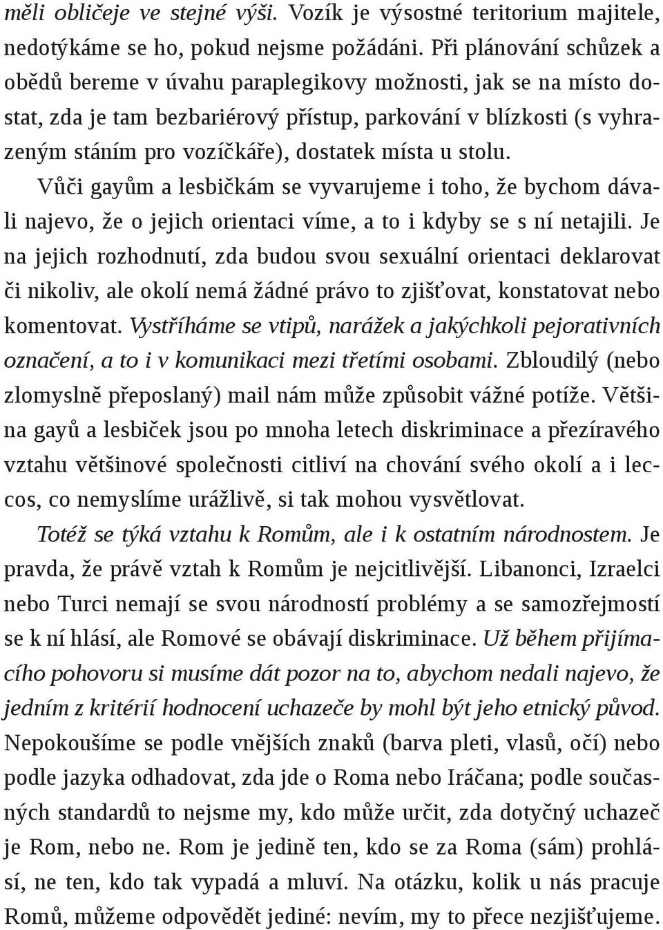 u stolu. Vůči gayům a lesbičkám se vyvarujeme i toho, že bychom dávali najevo, že o jejich orientaci víme, a to i kdyby se s ní netajili.