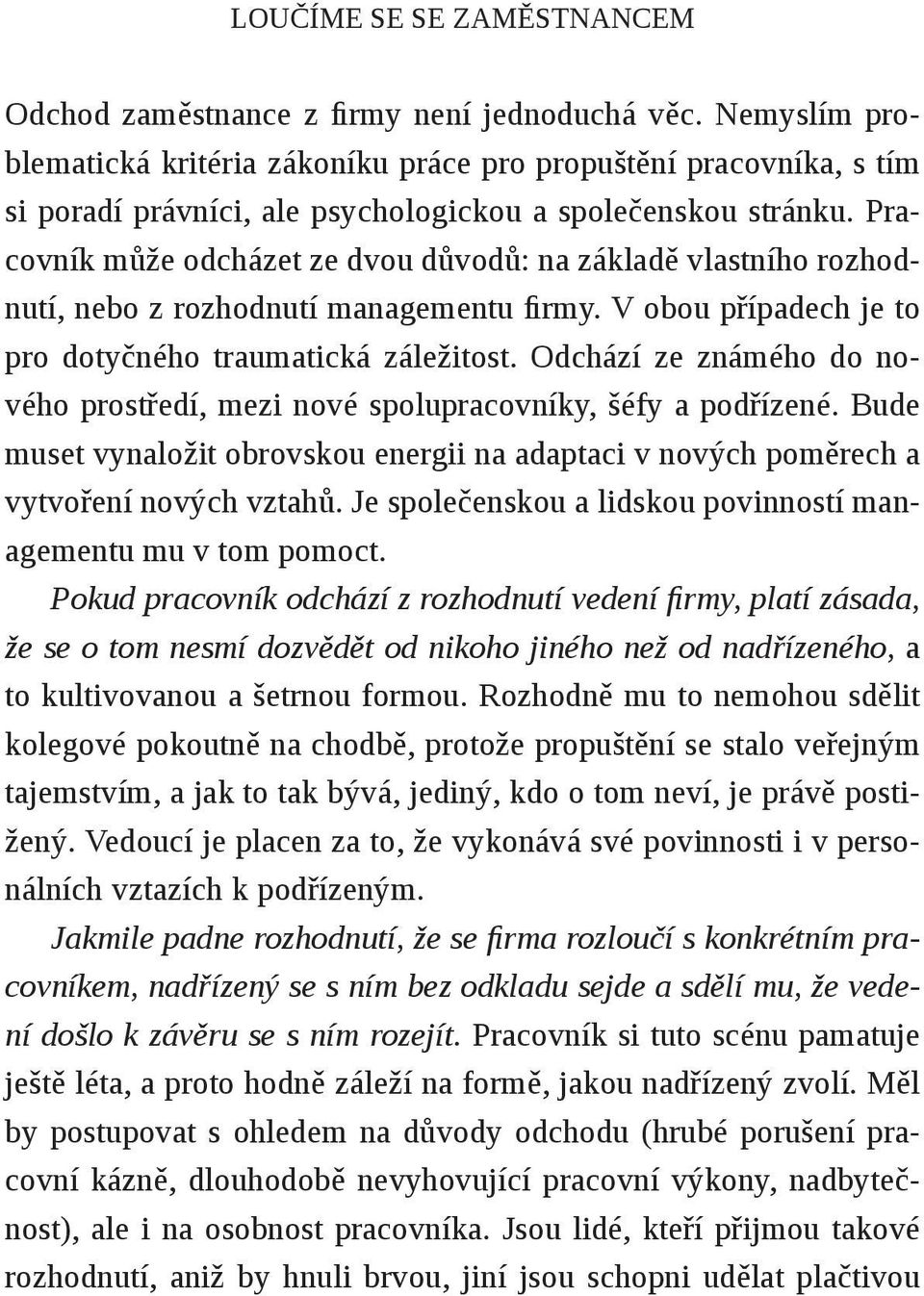 Pracovník může odcházet ze dvou důvodů: na základě vlastního rozhodnutí, nebo z rozhodnutí managementu firmy. V obou případech je to pro dotyčného traumatická záležitost.