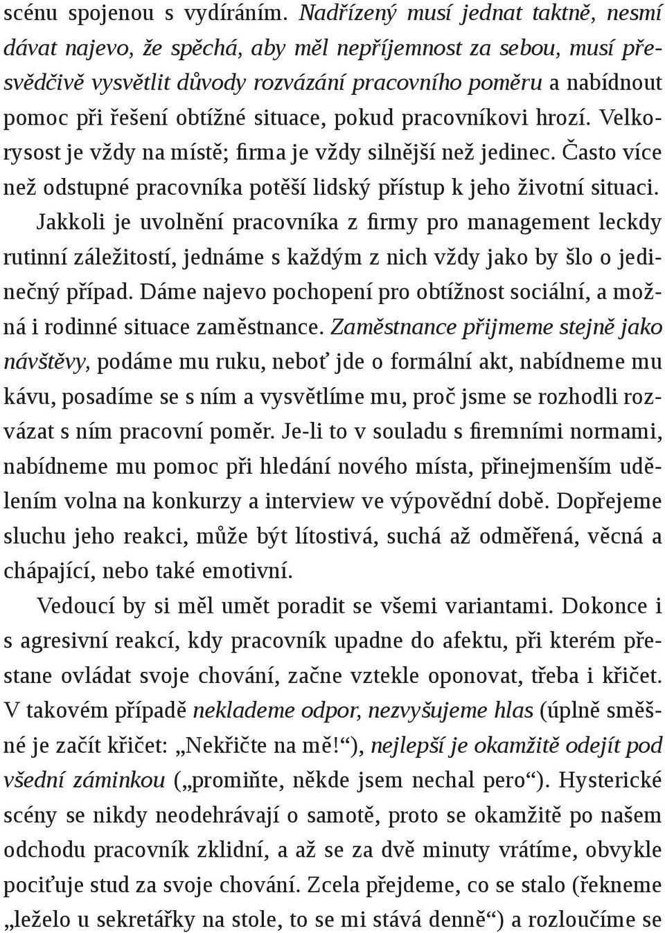 pokud pracovníkovi hrozí. Velkorysost je vždy na místě; firma je vždy silnější než jedinec. Často více než odstupné pracovníka potěší lidský přístup k jeho životní situaci.