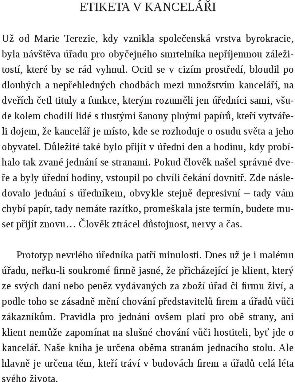 tlustými šanony plnými papírů, kteří vytvářeli dojem, že kancelář je místo, kde se rozhoduje o osudu světa a jeho obyvatel.