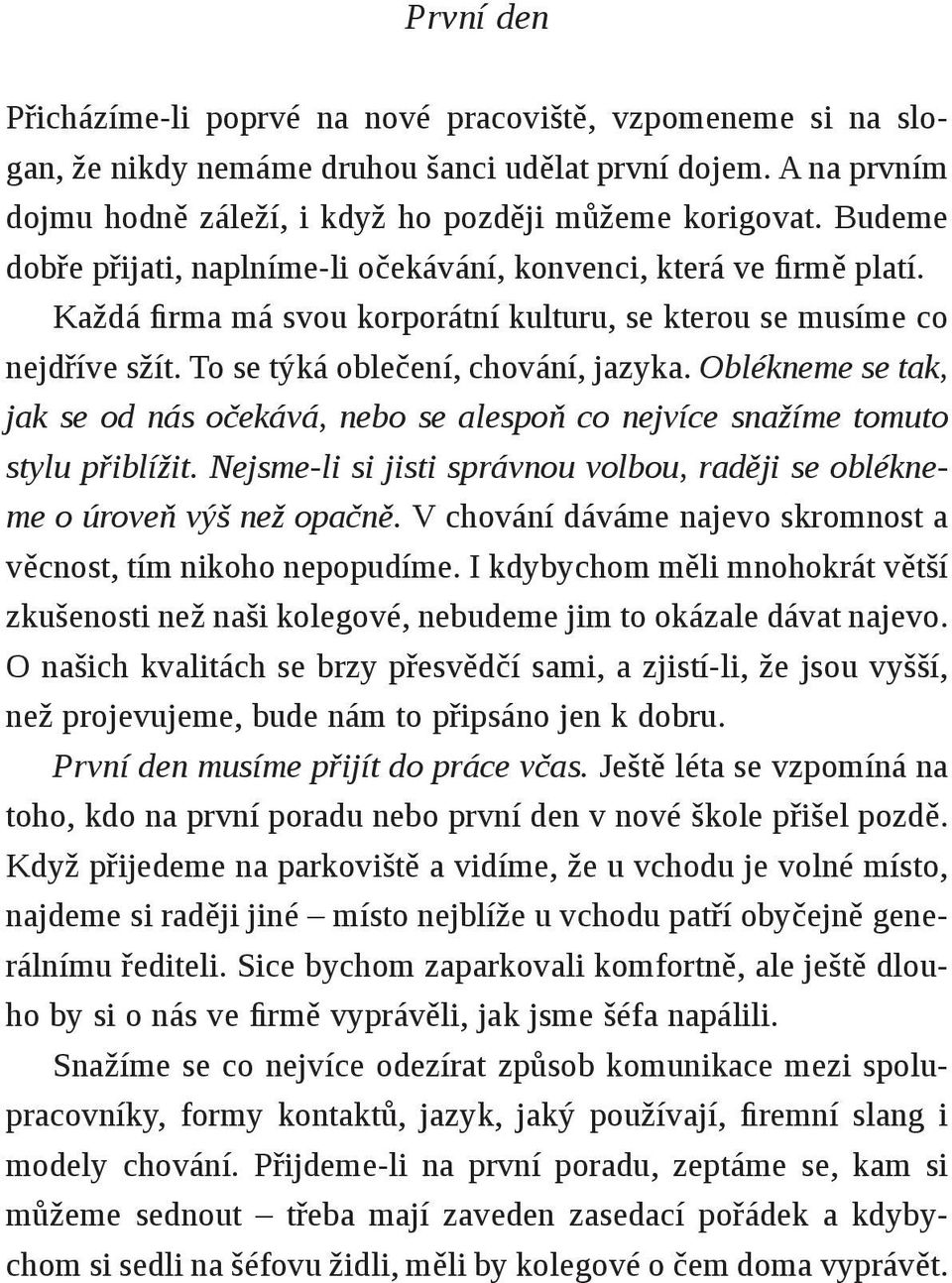 Oblékneme se tak, jak se od nás očekává, nebo se alespoň co nejvíce snažíme tomuto stylu přiblížit. Nejsme-li si jisti správnou volbou, raději se oblékneme o úroveň výš než opačně.