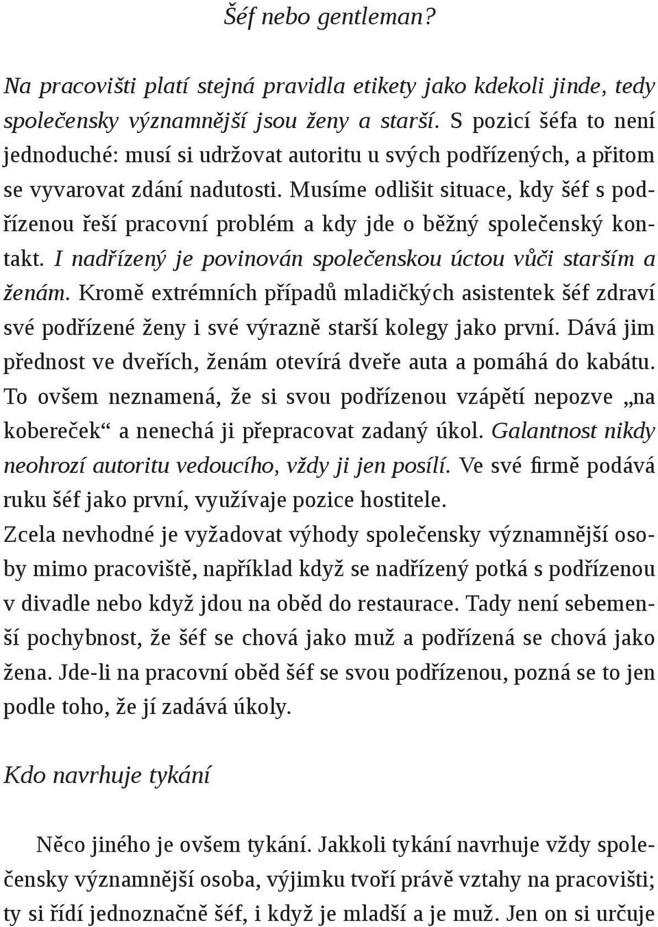 Musíme odlišit situace, kdy šéf s podřízenou řeší pracovní problém a kdy jde o běžný společenský kontakt. I nadřízený je povinován společenskou úctou vůči starším a ženám.