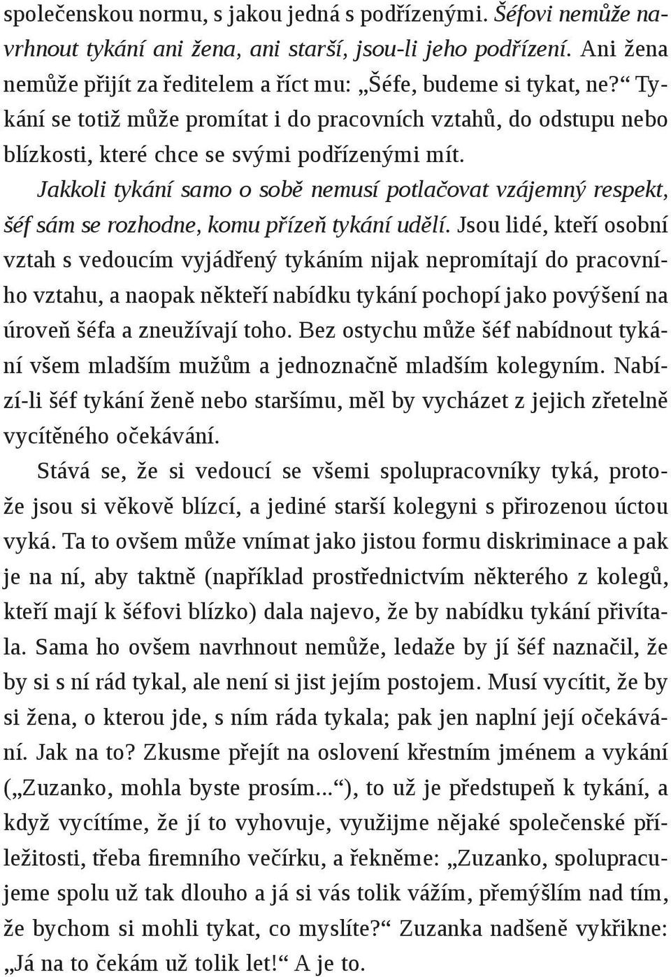 Jakkoli tykání samo o sobě nemusí potlačovat vzájemný respekt, šéf sám se rozhodne, komu přízeň tykání udělí.
