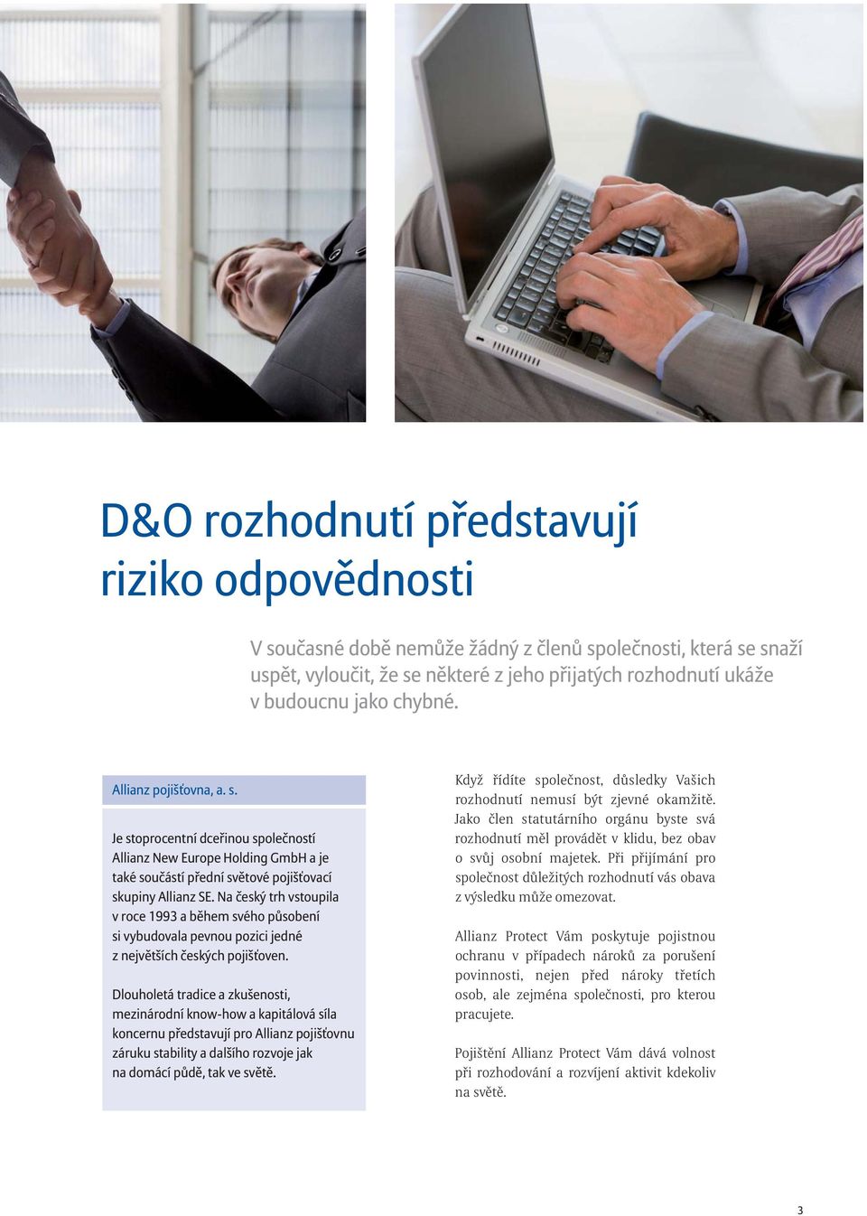 Na eský trh vstoupila v roce 1993 a b hem svého p sobení si vybudovala pevnou pozici jedné z nejv tších eských pojiš oven.