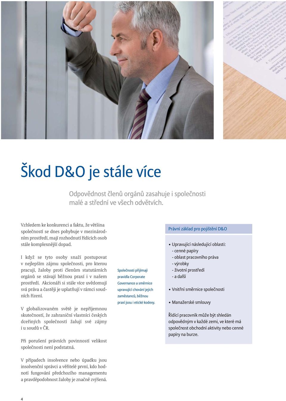 I když se tyto osoby snaží postupovat v nejlepším zájmu spole nosti, pro kterou pracují, žaloby proti len m statutárních orgán se stávají b žnou praxí i v našem prost edí.