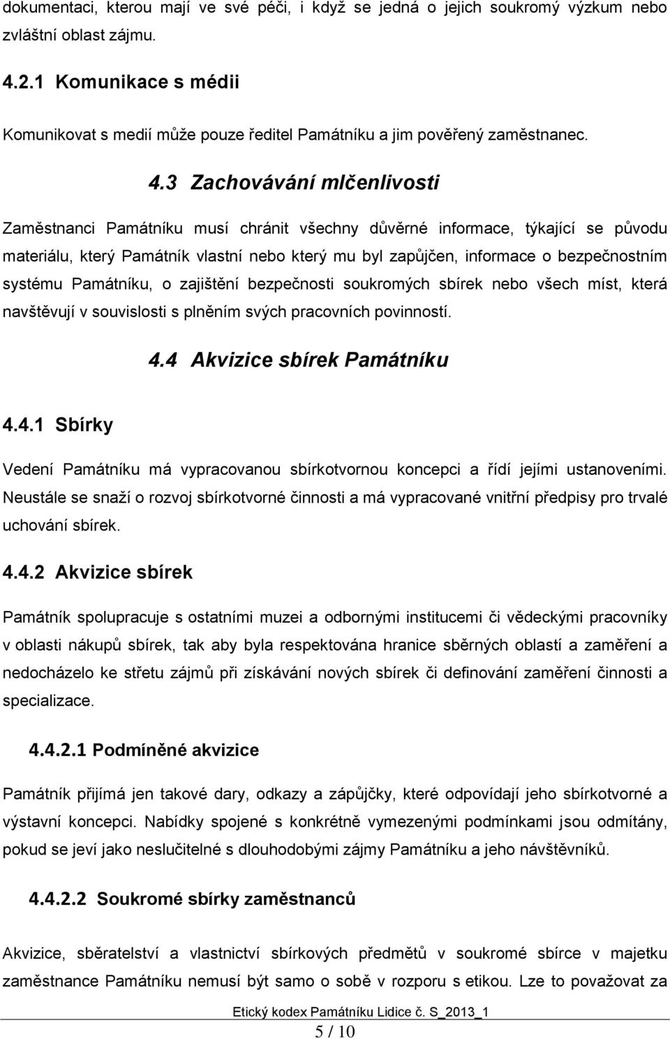 3 Zachovávání mlčenlivosti Zaměstnanci Památníku musí chránit všechny důvěrné informace, týkající se původu materiálu, který Památník vlastní nebo který mu byl zapůjčen, informace o bezpečnostním