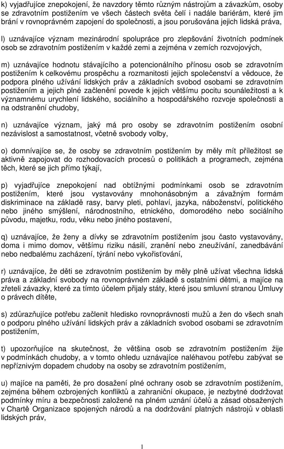 rozvojových, m) uznávajíce hodnotu stávajícího a potencionálního přínosu osob se zdravotním postižením k celkovému prospěchu a rozmanitosti jejich společenství a vědouce, že podpora plného užívání