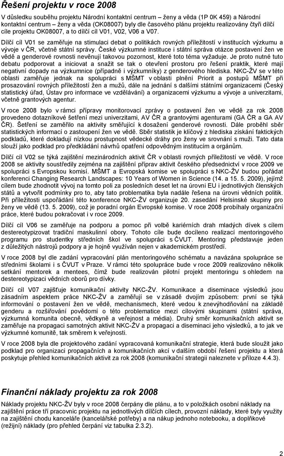 Dílčí cíl V01 se zaměřuje na stimulaci debat o politikách rovných příležitostí v institucích výzkumu a vývoje v ČR, včetně státní správy.