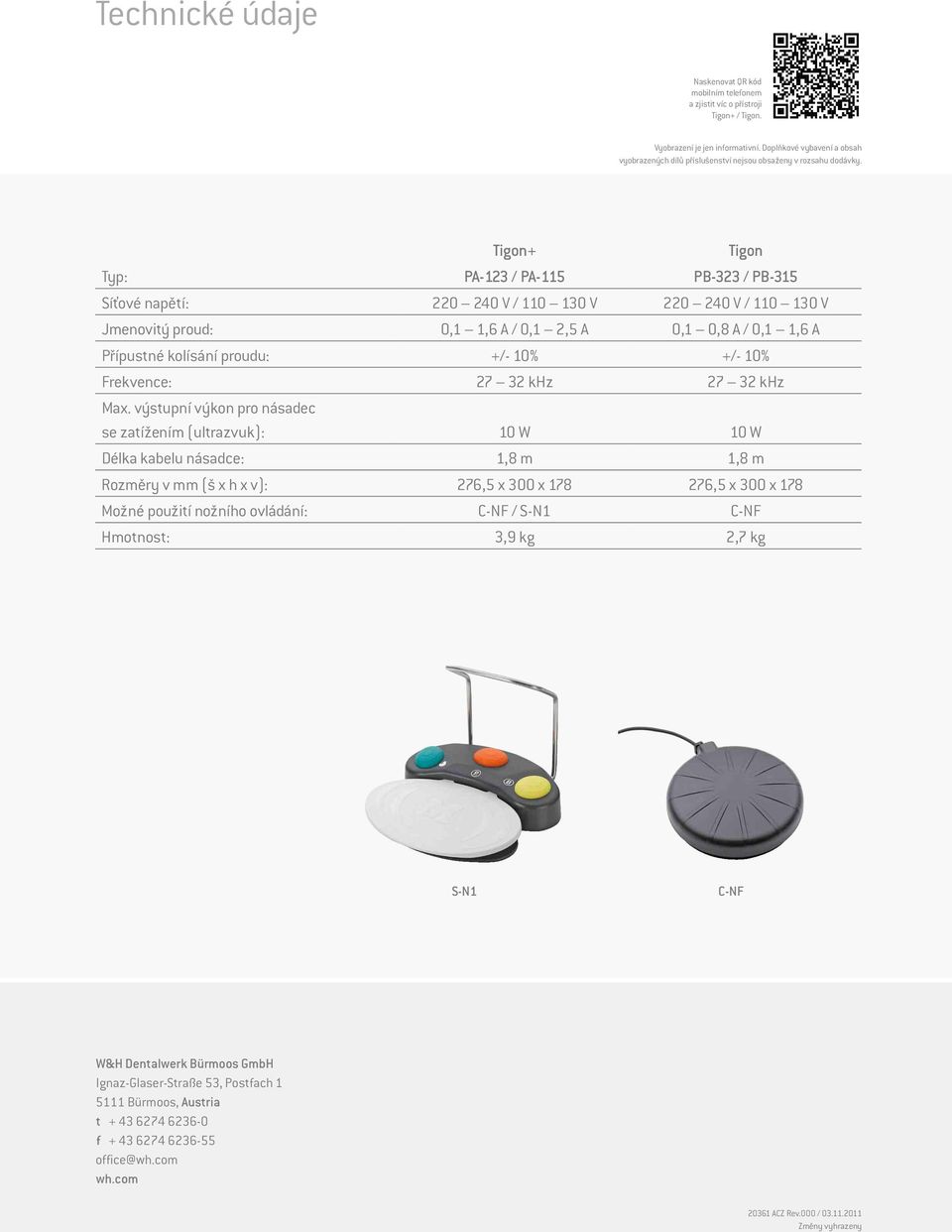 Tigon+ Typ: PA-123 / PA-115 PB-323 / PB-315 Síťové napětí: 220 240 V / 110 130 V 220 240 V / 110 130 V Jmenovitý proud: 0,1 1,6 A / 0,1 2,5 A 0,1 0,8 A / 0,1 1,6 A Tigon Přípustné kolísání proudu: