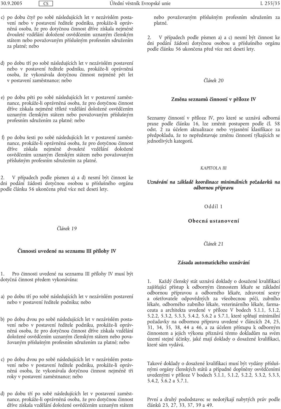 ředitele podniku, prokáže-li oprávněná osoba, že vykonávala dotyčnou činnost nejméně pět let v postavení zaměstnance; nebo nebo považovaným příslušným profesním sdružením za platné. 2.