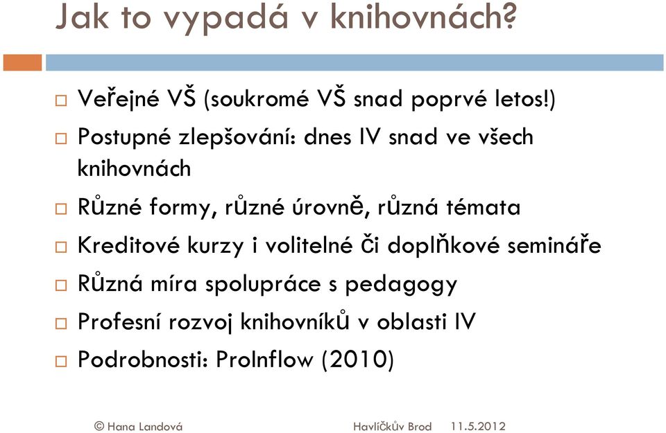 témata Kreditové kurzy i volitelné či doplňkové semináře Různá míra spolupráce s