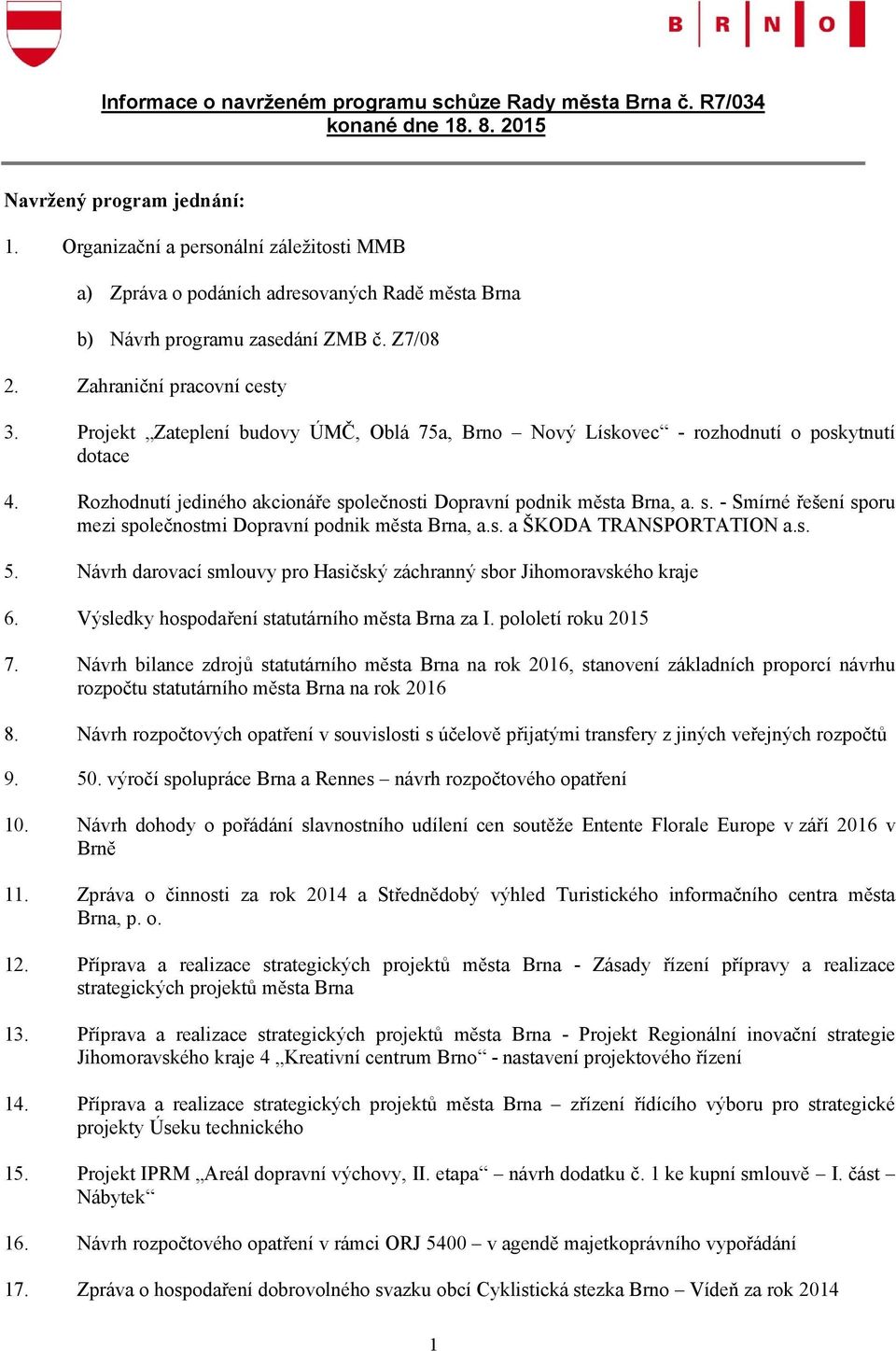 Projekt Zateplení budovy ÚMČ, Oblá 75a, Brno Nový Lískovec - rozhodnutí o poskytnutí dotace 4. Rozhodnutí jediného akcionáře společnosti Dopravní podnik města Brna, a. s. - Smírné řešení sporu mezi společnostmi Dopravní podnik města Brna, a.