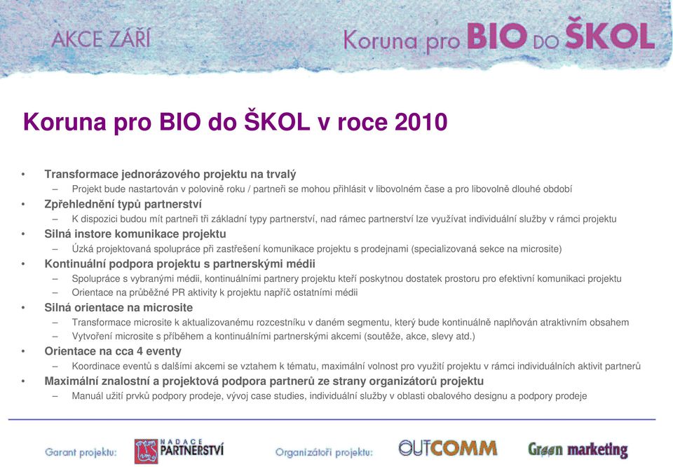 Úzká projektovaná spolupráce při zastřešení komunikace projektu s prodejnami (specializovaná sekce na microsite) Kontinuální podpora projektu s partnerskými médii Spolupráce s vybranými médii,