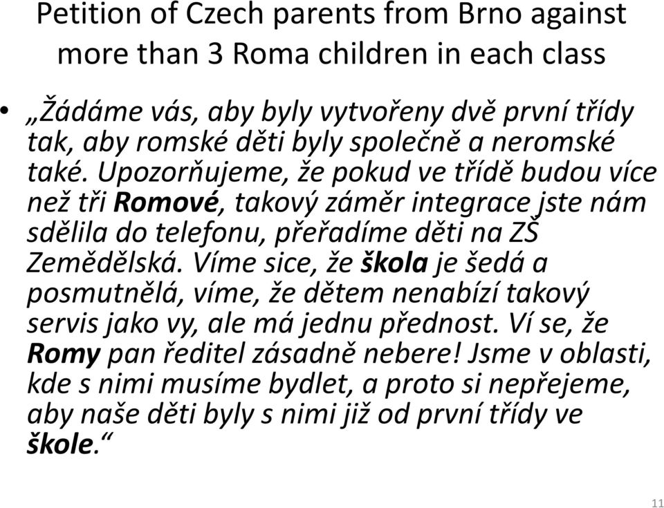 Upozorňujeme, že pokud ve třídě budou více než tři Romové, takový záměr integrace jste nám sdělila do telefonu, přeřadíme děti na ZŠ Zemědělská.