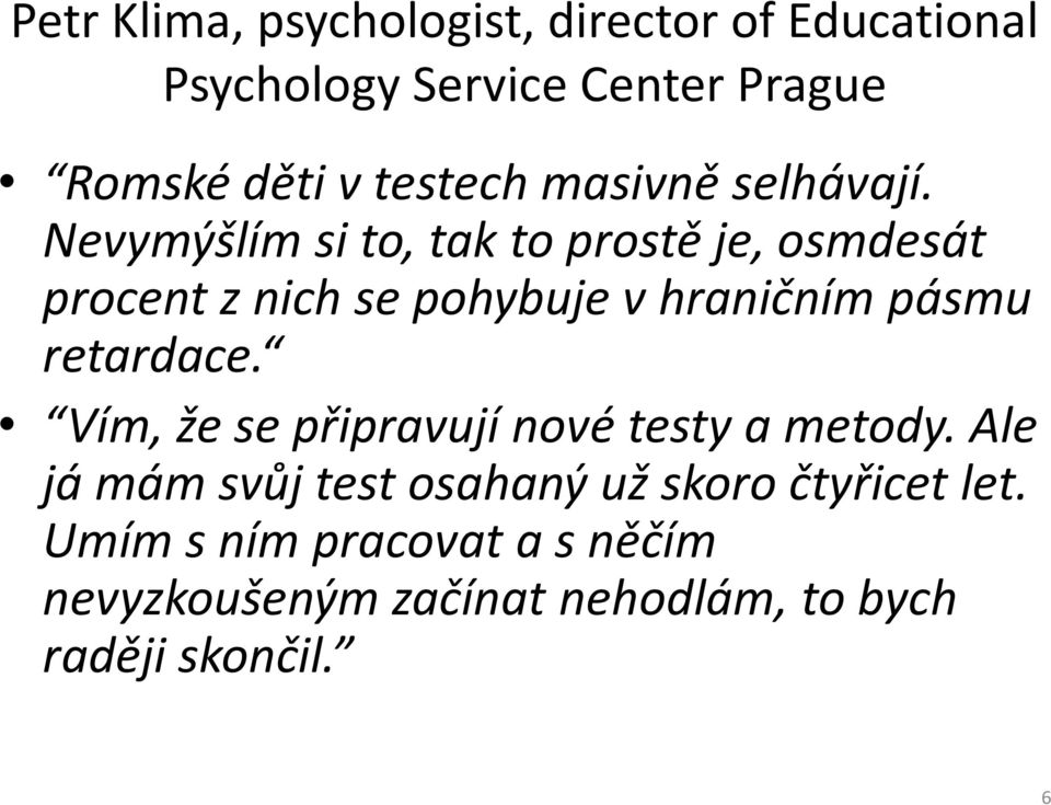 Nevymýšlím si to, tak to prostě je, osmdesát procent z nich se pohybuje v hraničním pásmu retardace.