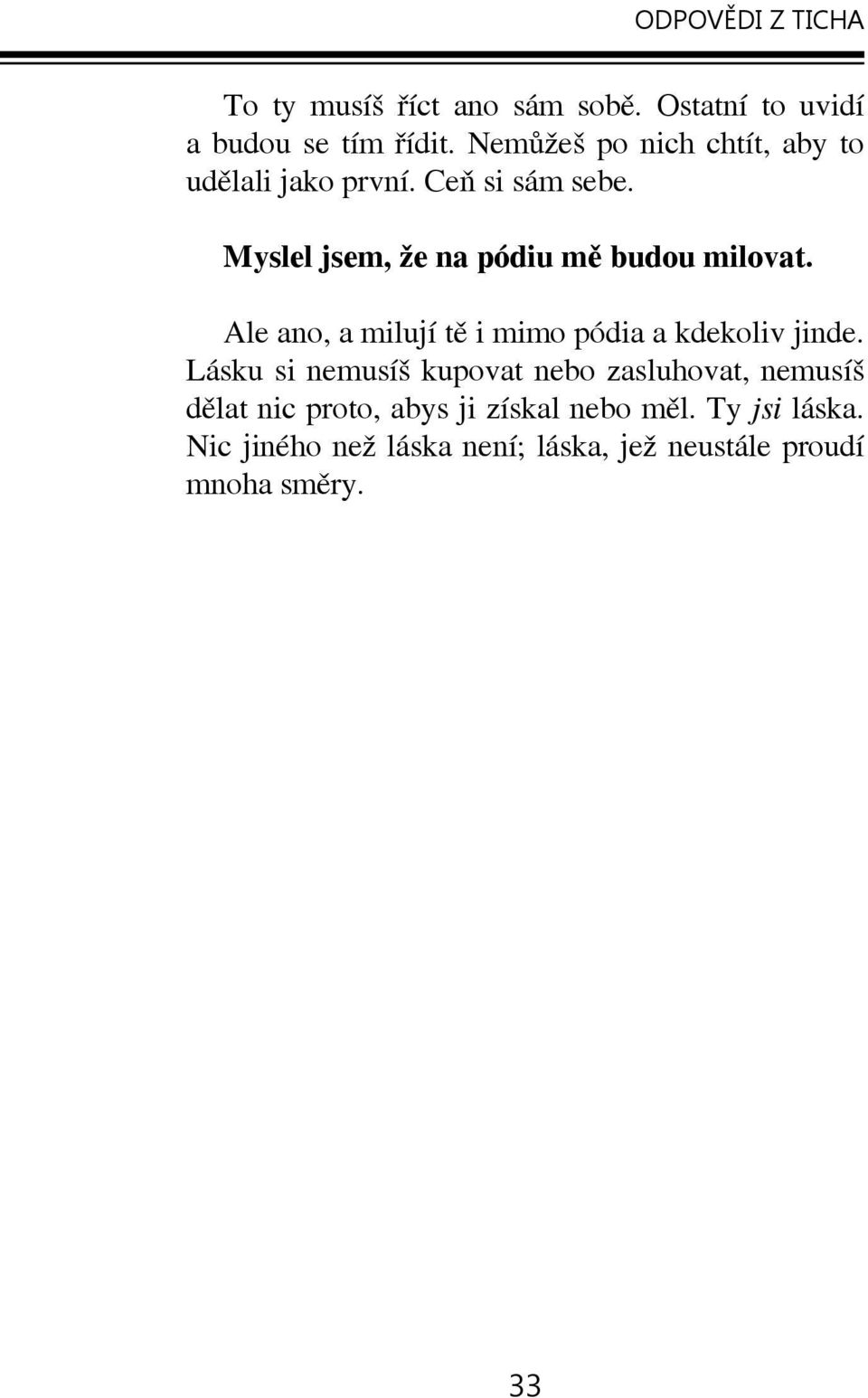 Myslel jsem, že na pódiu mě budou milovat. Ale ano, a milují tě i mimo pódia a kdekoliv jinde.