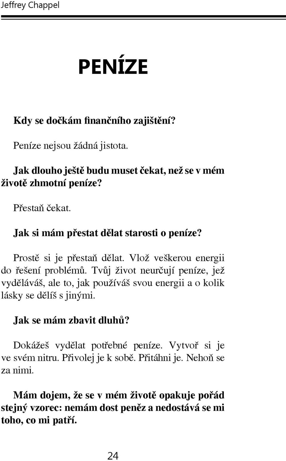 Tvůj život neurčují peníze, jež vyděláváš, ale to, jak používáš svou energii a o kolik lásky se dělíš s jinými. Jak se mám zbavit dluhů?