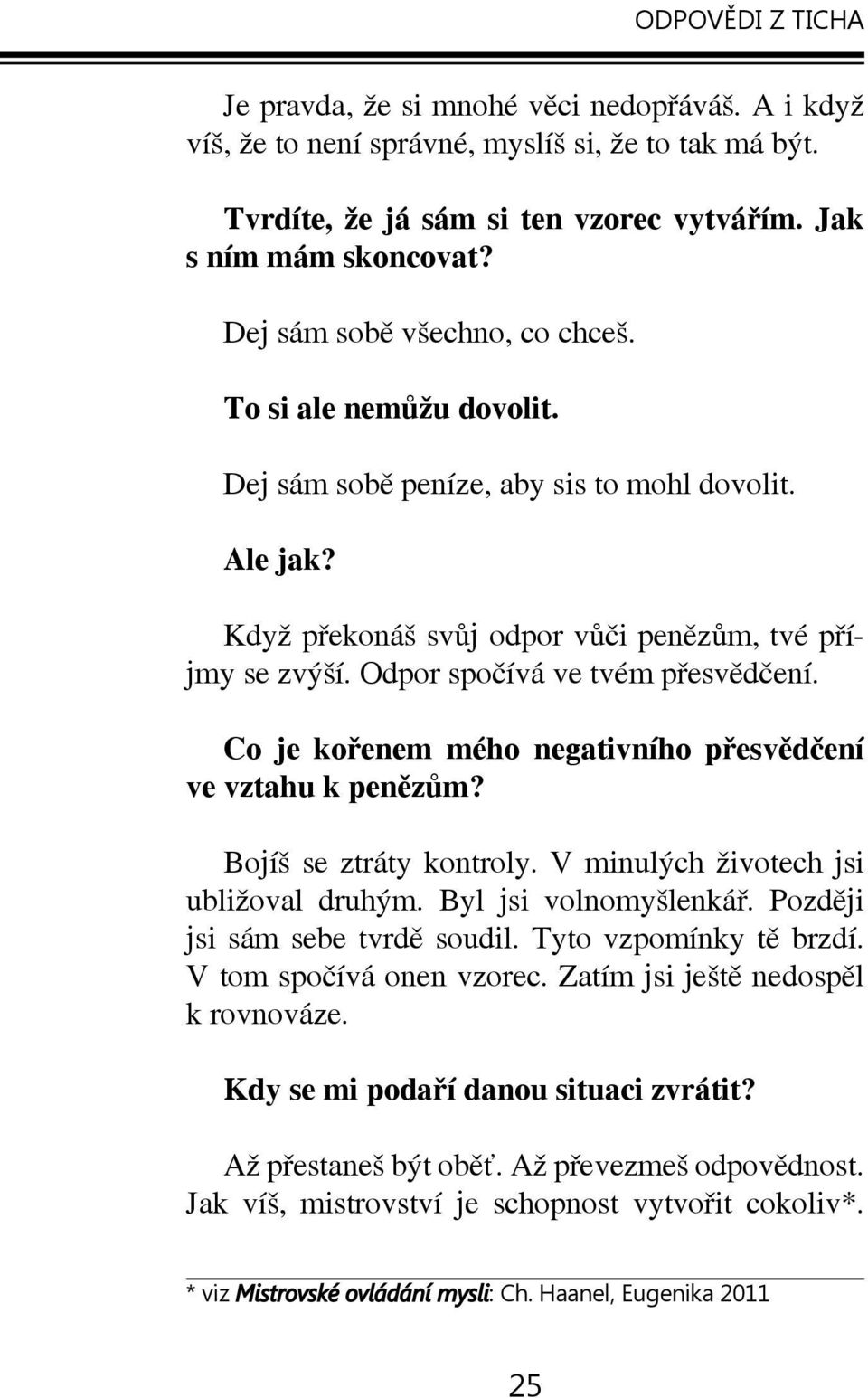 Odpor spočívá ve tvém přesvědčení. Co je kořenem mého negativního přesvědčení ve vztahu k penězům? Bojíš se ztráty kontroly. V minulých životech jsi ubližoval druhým. Byl jsi volnomyšlenkář.