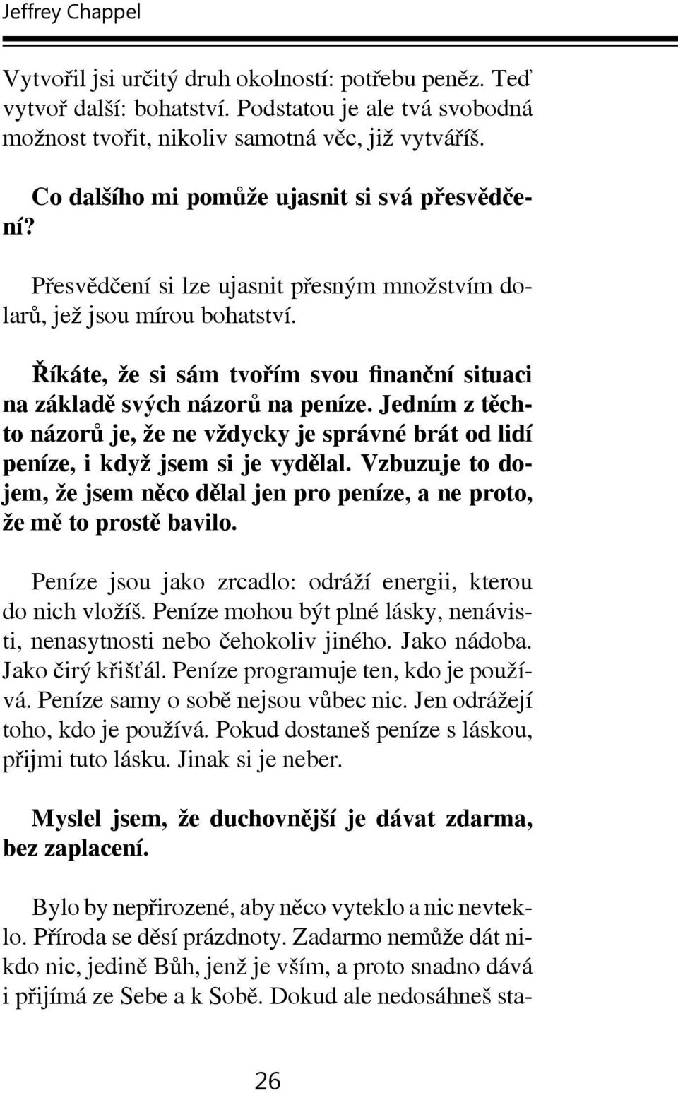 Říkáte, že si sám tvořím svou finanční situaci na základě svých názorů na peníze. Jedním z těchto názorů je, že ne vždycky je správné brát od lidí peníze, i když jsem si je vydělal.