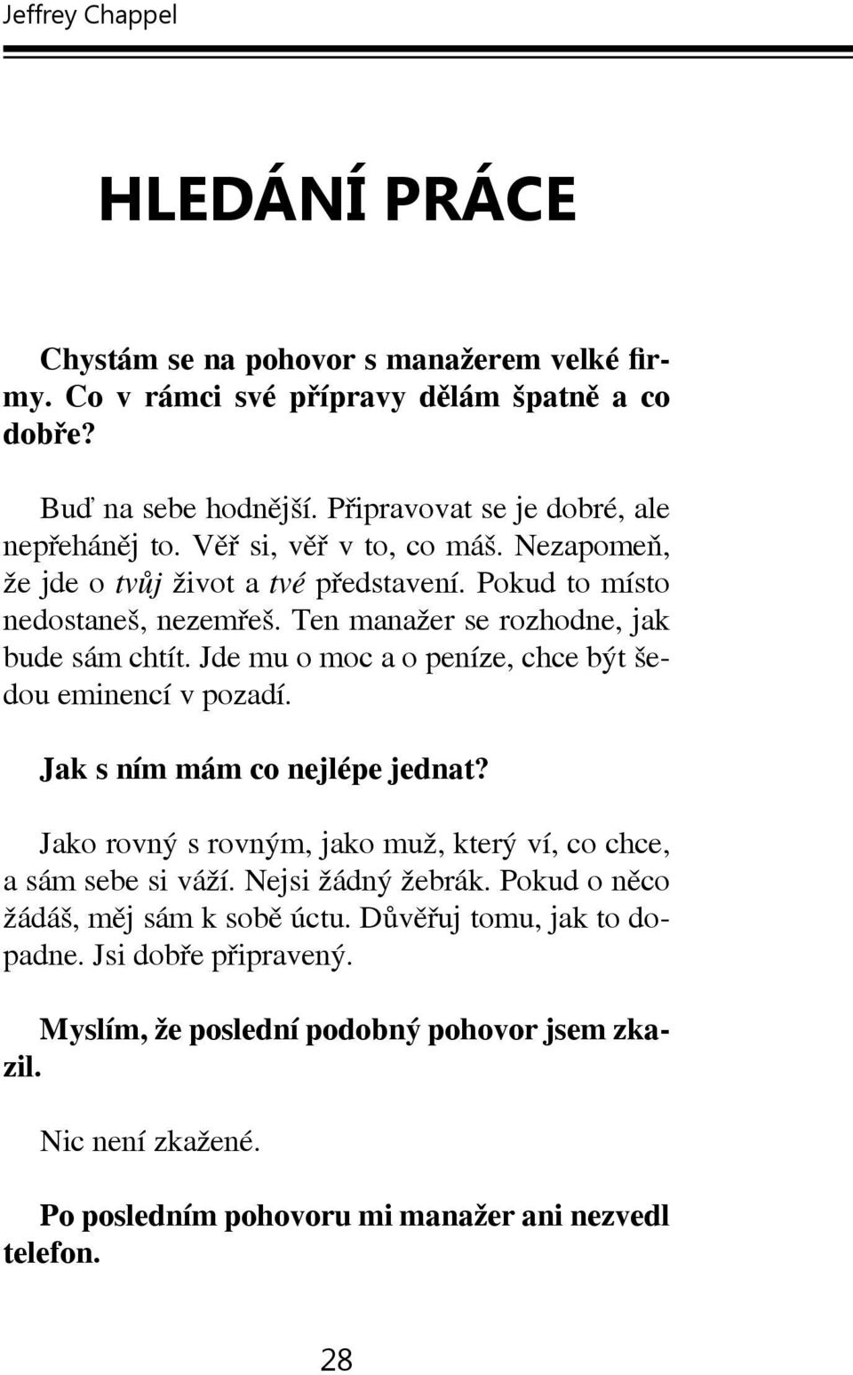 Ten manažer se rozhodne, jak bude sám chtít. Jde mu o moc a o peníze, chce být šedou eminencí v pozadí. Jak s ním mám co nejlépe jednat?