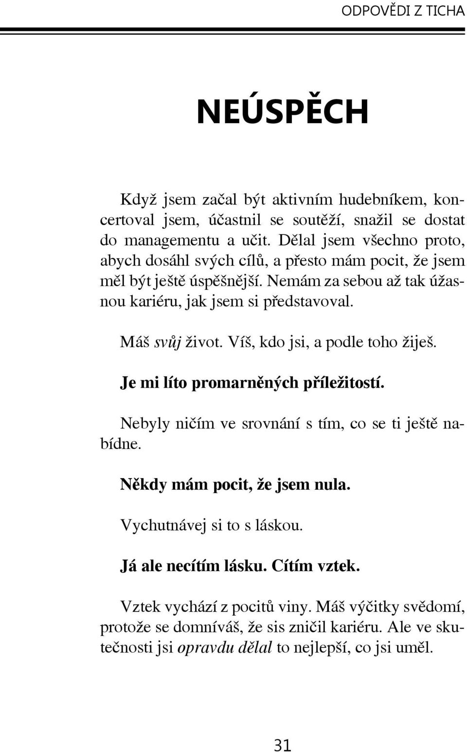 Máš svůj život. Víš, kdo jsi, a podle toho žiješ. Je mi líto promarněných příležitostí. Nebyly ničím ve srovnání s tím, co se ti ještě nabídne. Někdy mám pocit, že jsem nula.