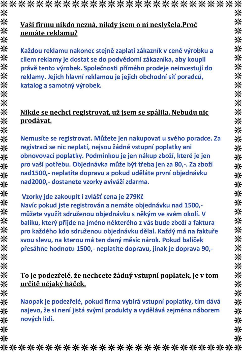 Jejich hlavní reklamou je jejich obchodní síť poradců, katalog a samotný výrobek. Nikde se nechci registrovat, už jsem se spálila. Nebudu nic prodávat. Nemusíte se registrovat.