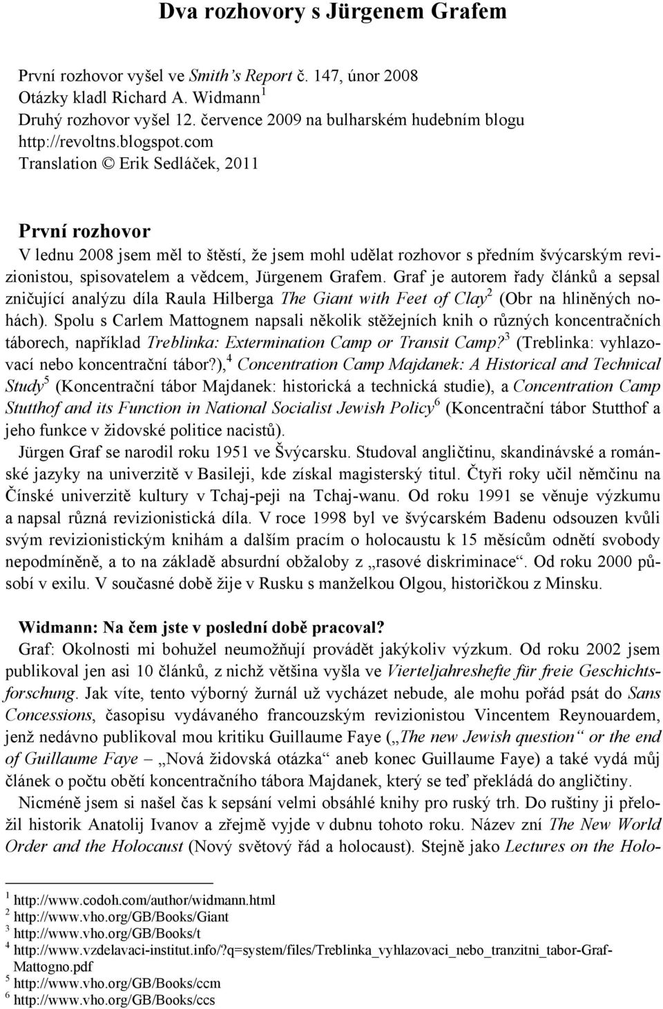 com Translation Erik Sedláček, 2011 První rozhovor V lednu 2008 jsem měl to štěstí, že jsem mohl udělat rozhovor s předním švýcarským revizionistou, spisovatelem a vědcem, Jürgenem Grafem.