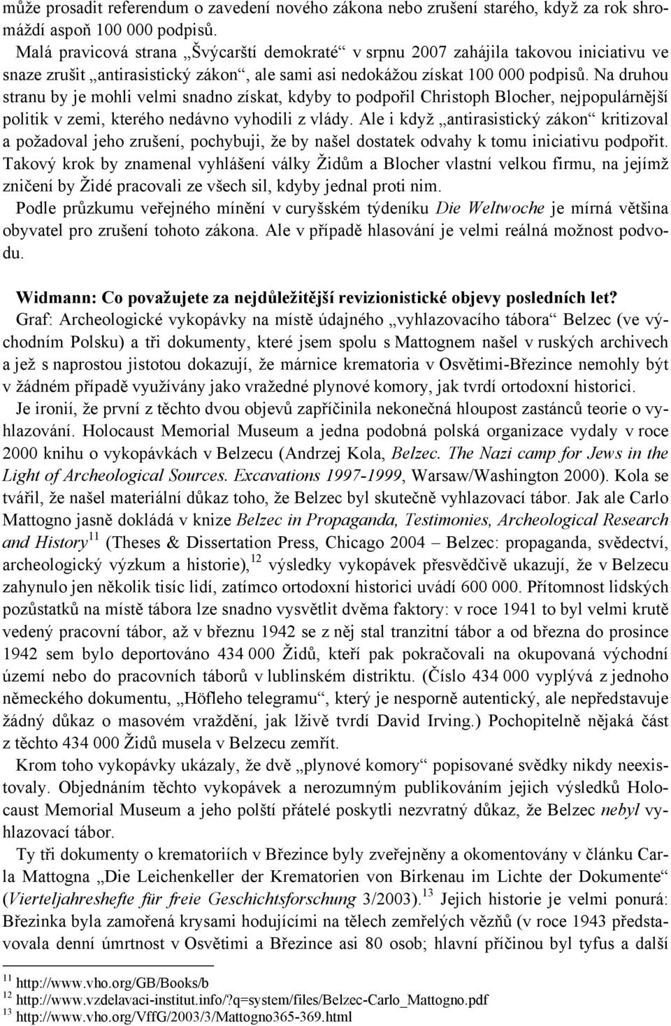 Na druhou stranu by je mohli velmi snadno získat, kdyby to podpořil Christoph Blocher, nejpopulárnější politik v zemi, kterého nedávno vyhodili z vlády.