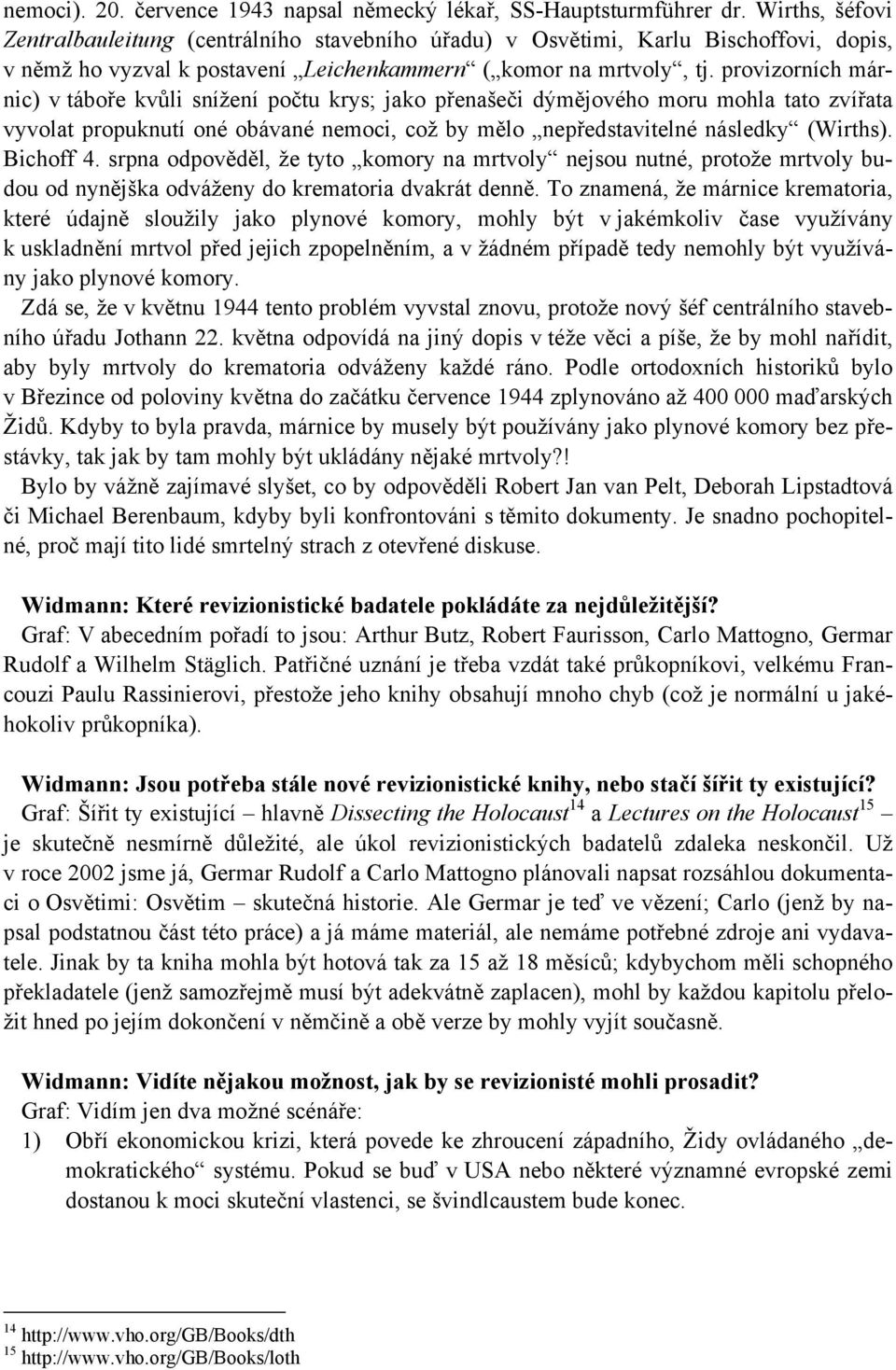 provizorních márnic) v táboře kvůli snížení počtu krys; jako přenašeči dýmějového moru mohla tato zvířata vyvolat propuknutí oné obávané nemoci, což by mělo nepředstavitelné následky (Wirths).