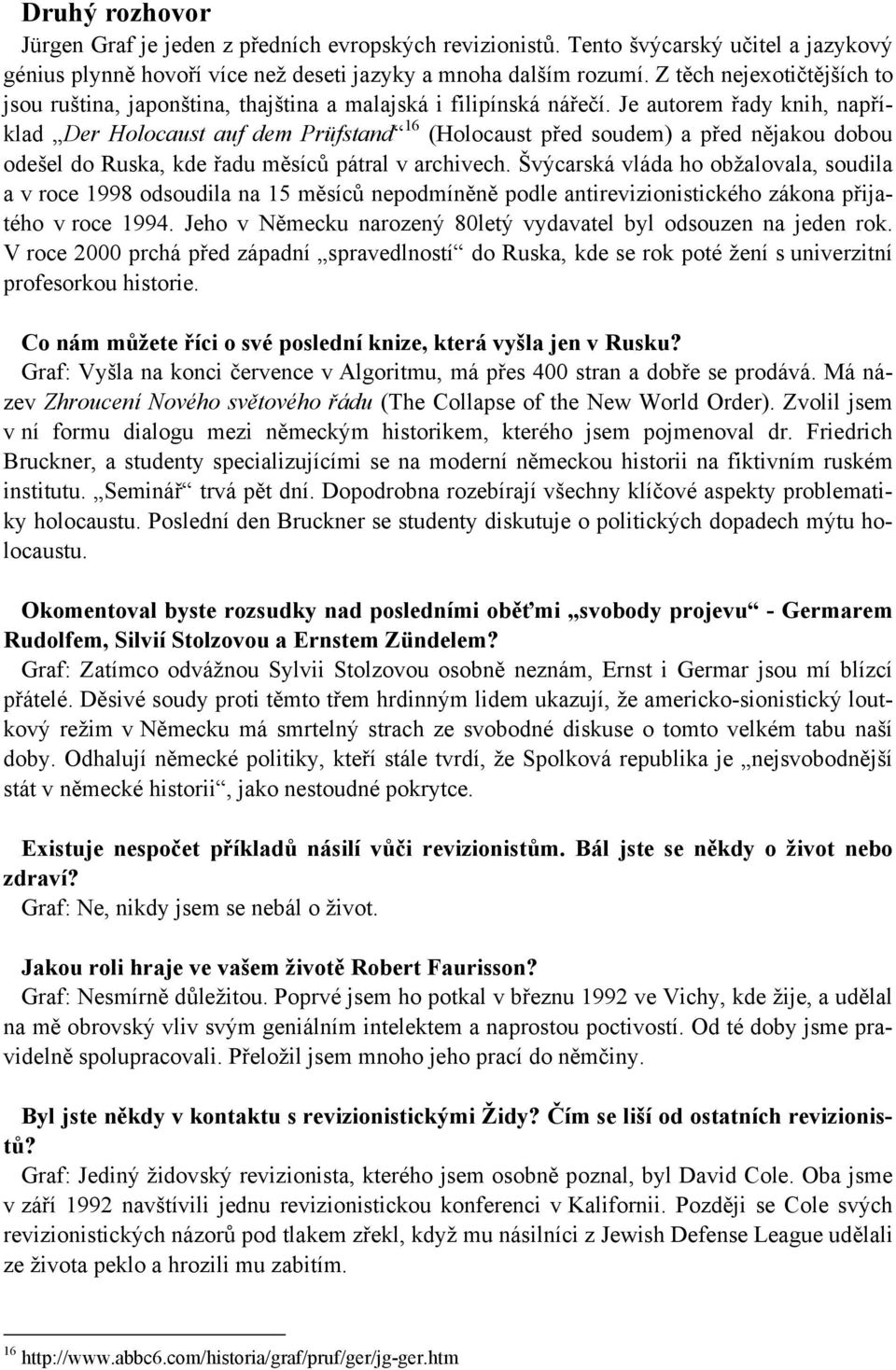 Je autorem řady knih, například Der Holocaust auf dem Prüfstand 16 (Holocaust před soudem) a před nějakou dobou odešel do Ruska, kde řadu měsíců pátral v archivech.