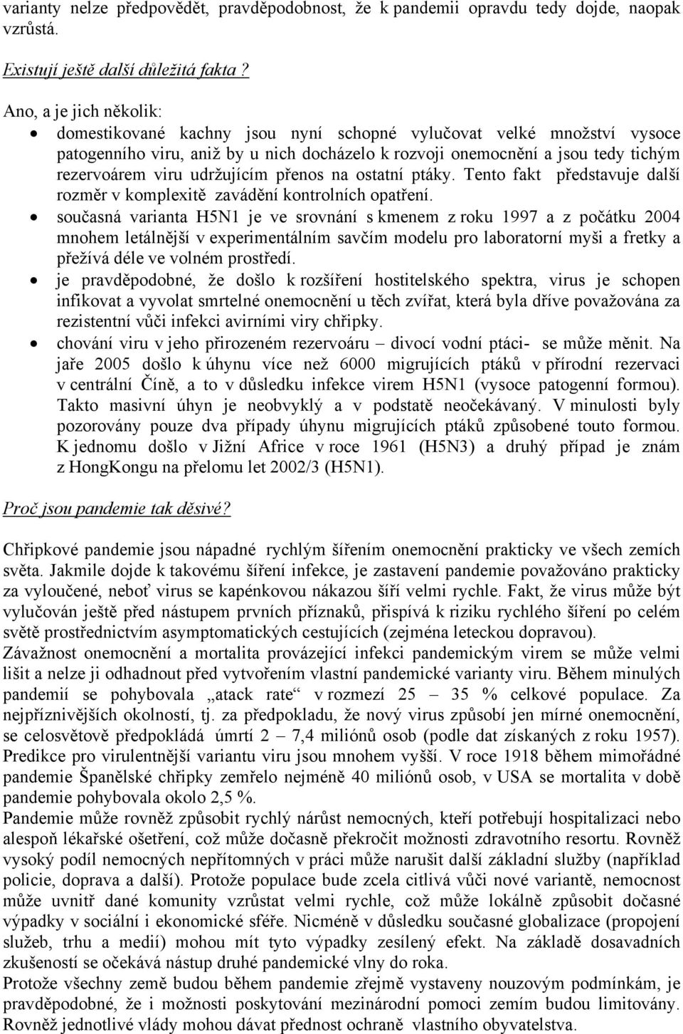 udržujícím přenos na ostatní ptáky. Tento fakt představuje další rozměr v komplexitě zavádění kontrolních opatření.