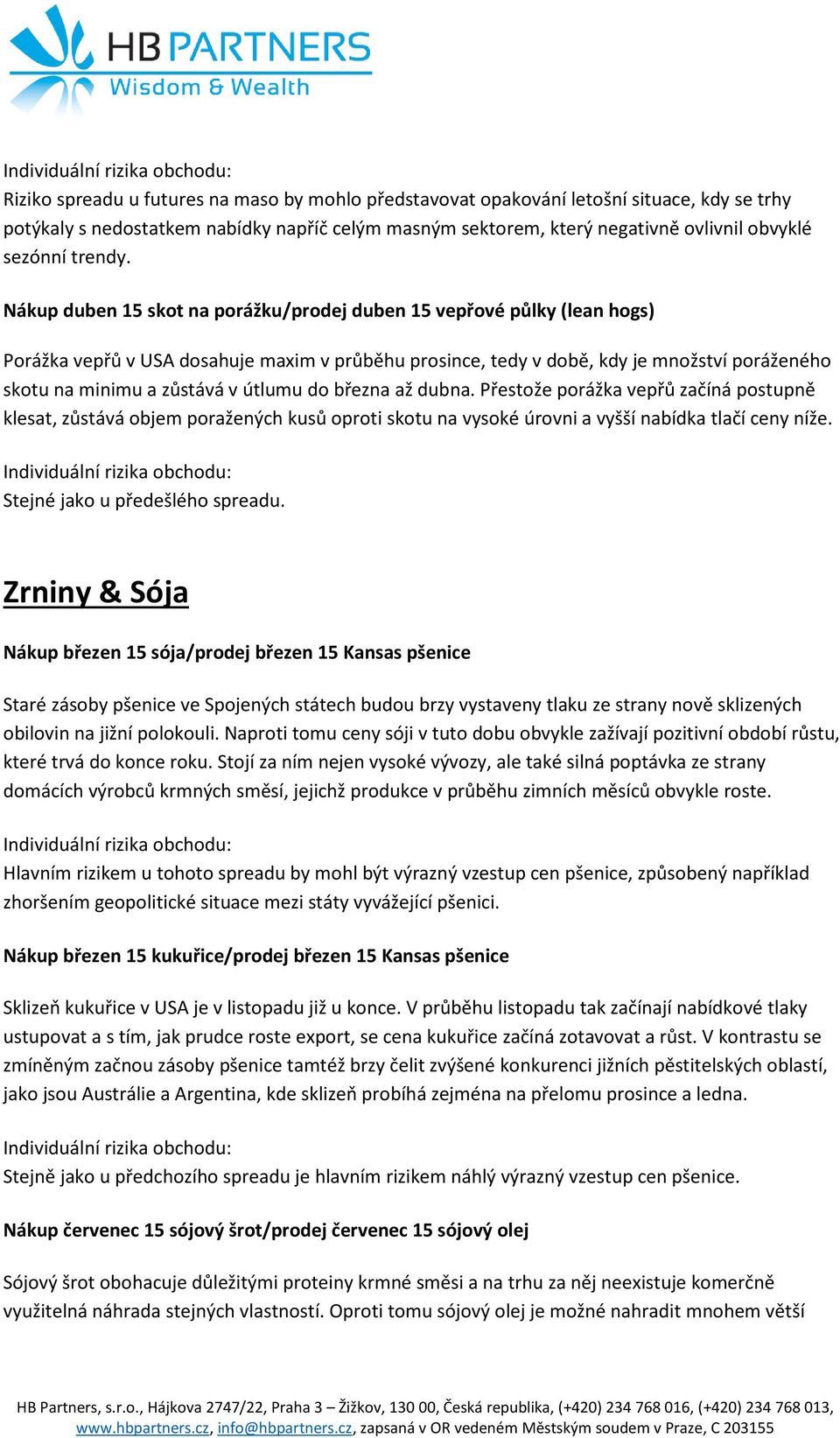 Nákup duben 15 skot na porážku/prodej duben 15 vepřové půlky (lean hogs) Porážka vepřů v USA dosahuje maxim v průběhu prosince, tedy v době, kdy je množství poráženého skotu na minimu a zůstává v