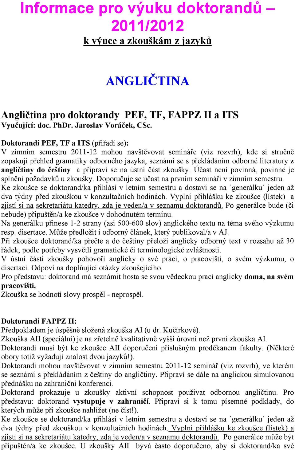 literatury z angličtiny do češtiny a připraví se na ústní část zkoušky. Účast není povinná, povinné je splnění požadavků u zkoušky. Doporučuje se účast na prvním semináři v zimním semestru.