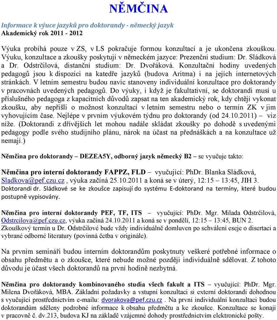 Konzultační hodiny uvedených pedagogů jsou k dispozici na katedře jazyků (budova Aritma) i na jejích internetových stránkách.