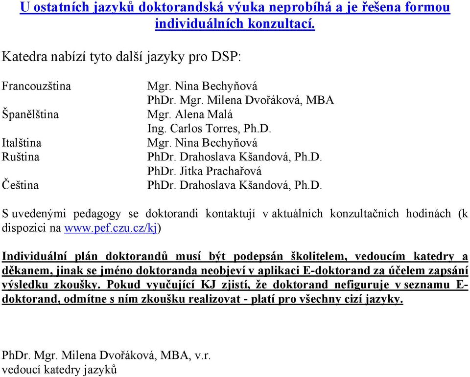 pef.czu.cz/kj) Individuální plán doktorandů musí být podepsán školitelem, vedoucím katedry a děkanem, jinak se jméno doktoranda neobjeví v aplikaci E-doktorand za účelem zapsání výsledku zkoušky.