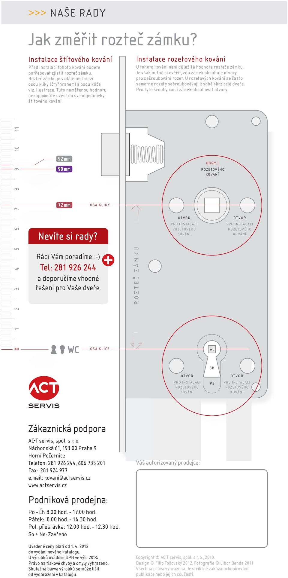 OSA KLIKY Rádi Vám poradíme :-) Tel: 21 926 244 a doporučíme hodné řešení pro Vaše deře. OSA KLÍČE Instalace rozetoého koání U tohoto koání není důležitá hodnota rozteče zámku.