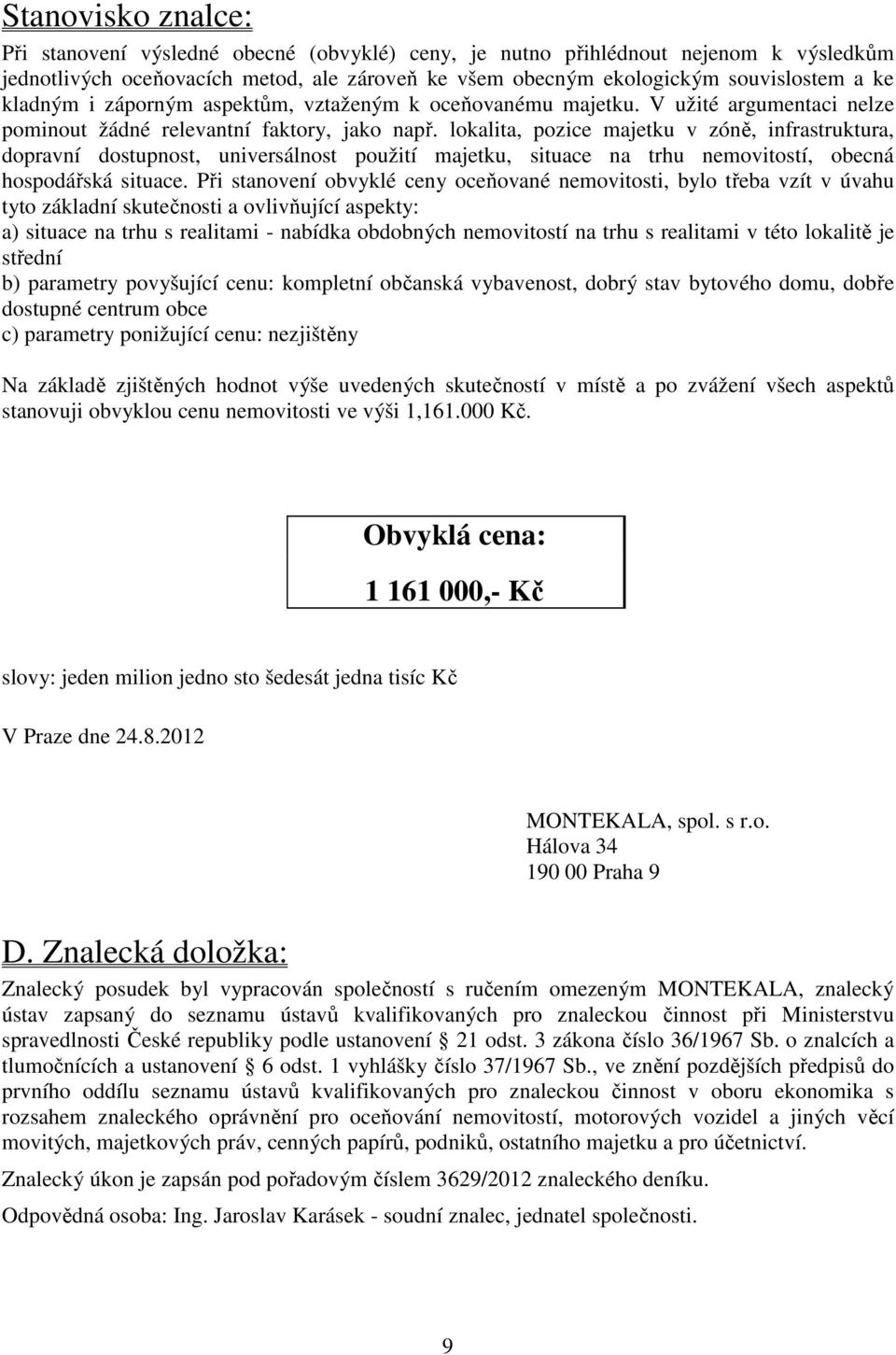 lokalita, pozice majetku v zóně, infrastruktura, dopravní dostupnost, universálnost použití majetku, situace na trhu nemovitostí, obecná hospodářská situace.