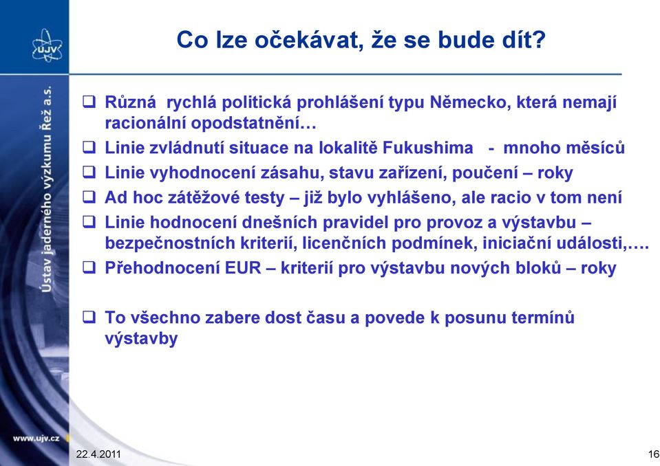 mnoho měsíců Linie vyhodnocení zásahu, stavu zařízení, poučení roky Ad hoc zátěţové testy jiţ bylo vyhlášeno, ale racio v tom není Linie