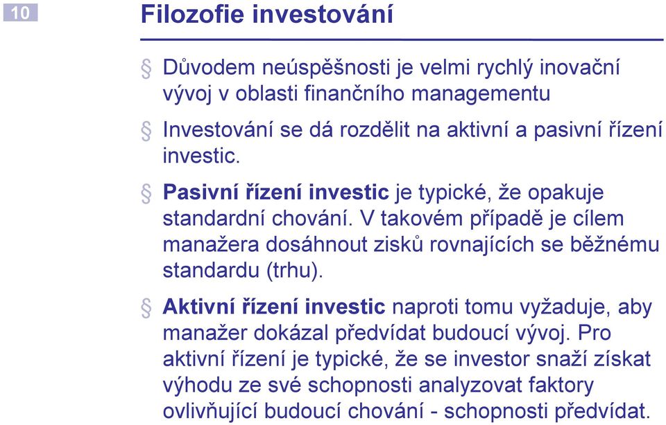 V takovém případě je cílem manažera dosáhnout zisků rovnajících se běžnému standardu (trhu).