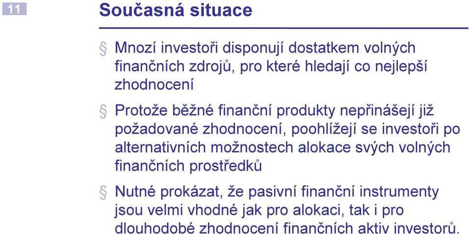 investoři po alternativních možnostech alokace svých volných finančních prostředků Nutné prokázat, že