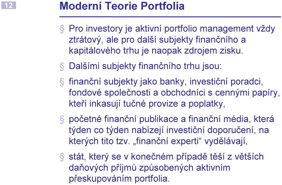 Dalšími subjekty finančního trhu jsou: finanční subjekty jako banky, investiční poradci, fondové společnosti a obchodníci s cennými papíry, kteří