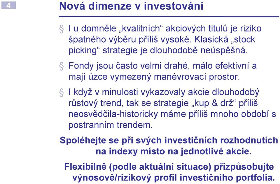 I když v minulosti vykazovaly akcie dlouhodobý růstový trend, tak se strategie kup & drž příliš neosvědčilahistoricky máme příliš mnoho období s