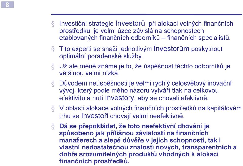 Důvodem neúspěšnosti je velmi rychlý celosvětový inovační vývoj, který podle mého názoru vytváří tlak na celkovou efektivitu a nutí Investory, aby se chovali efektivně.